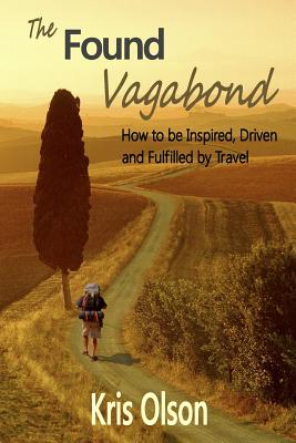 The Found Vagabond: How to be Inspired, Driven and Fulfilled by Travel
