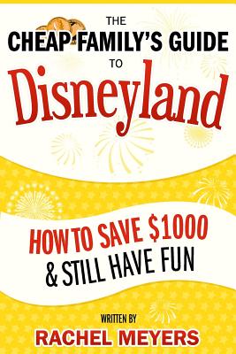 The Cheap Family's Guide to Disneyland: How to Save $1000 & Still Have Fun