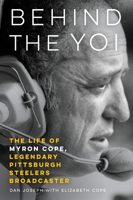 Behind the Yoi: The Life of Myron Cope, Legendary Pittsburgh Steelers Broadcaster