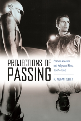Projections of Passing: Postwar Anxieties and Hollywood Films, 1947-1960