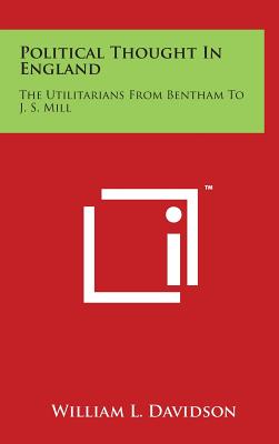 Political Thought In England: The Utilitarians From Bentham To J. S. Mill