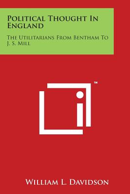 Political Thought In England: The Utilitarians From Bentham To J. S. Mill