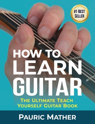 How To Learn Guitar: The Ultimate Teach Yourself Guitar Book