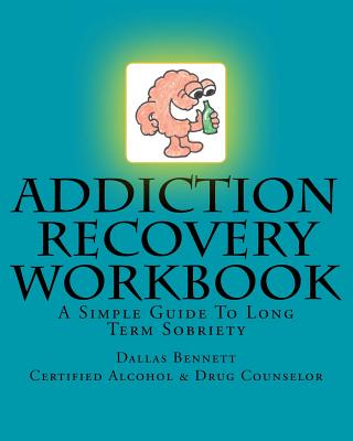 Addiction Recovery Workbook: A Simple Guide To Long Term Sobriety