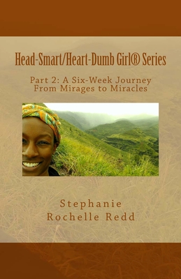 Head-Smart/ Heart-Dumb Girl(R) Series: A Six-Week Journey From Mirages to Miracles