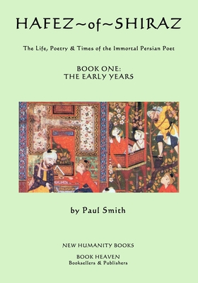 Hafez of Shiraz: Book One, The Early Years: The Life, Poetry and Times of the Immortal Persian Poet
