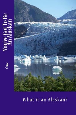 You've Got To Be An Alaskan: What is an Alaskan?