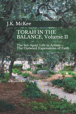 Torah In the Balance, Volume II: The Set-Apart Life in Action-The Outward Expressions of Faith