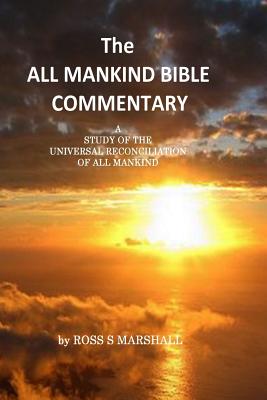 The All Mankind Bible Commentary: A Study of Universal Reconciliation of All Mankind