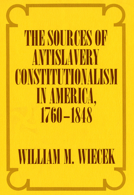 The Sources of Anti-Slavery Constitutionalism in America, 1760-1848