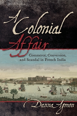 A Colonial Affair: Commerce, Conversion, and Scandal in French India