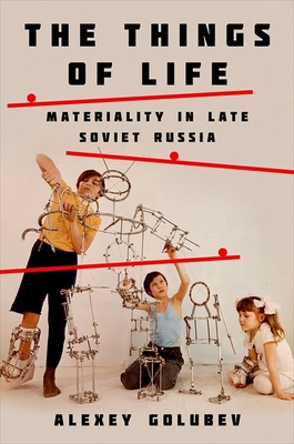 Things of Life: Materiality in Late Soviet Russia
