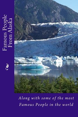 Famous People From Alaska: Along with some of the most Famous People in the world