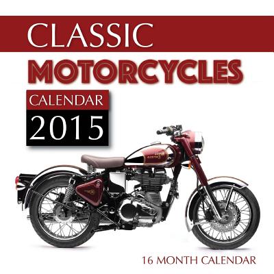 Classic Motorcycles Calendar 2015: 16 Month Calendar