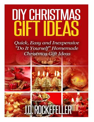 DIY Christmas Gift Ideas: Quick, Easy and Inexpensive Do It Yourself Homemade Christmas Gift Ideas