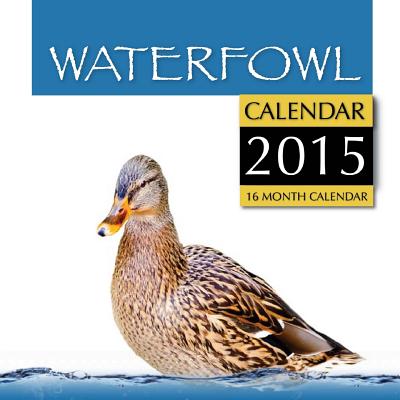 Waterfowl Calendar 2015: 16 Month Calendar