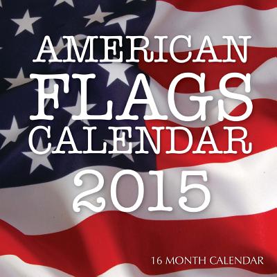 American Flags Calendar 2015: 16 Month Calendar