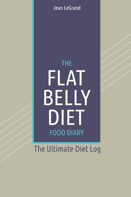 The Flat Belly Diet Food Log Diary: The Ultimate Diet Log