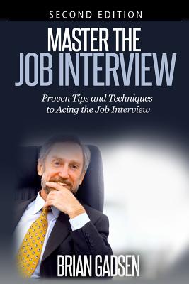 Master The Job Interview: Proven Tips And Techniques To Acing The Job Interview: Proven Tips and Techniques To Acing The Job Interview