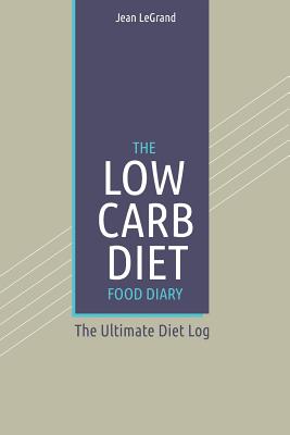 The Low Carb Diet Food Diary: The Ultimate Diet Log