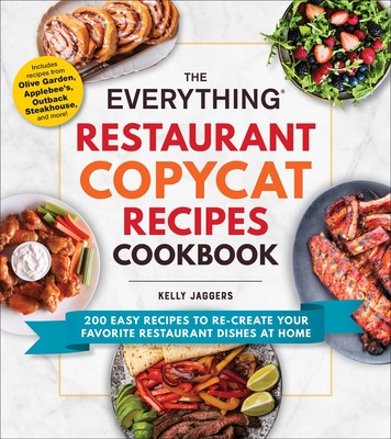 The Everything Restaurant Copycat Recipes Cookbook: 200 Easy Recipes to Re-Create Your Favorite Restaurant Dishes at Home