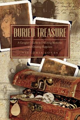 Buried Treasure: A Caregiver's Guide to Unlocking Memories and Creating Happiness