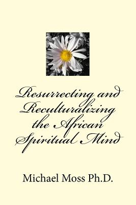 Resurrecting and Reculturalizing the African Spiritual Mind