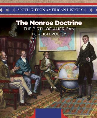 The Monroe Doctrine: The Birth of American Foreign Policy