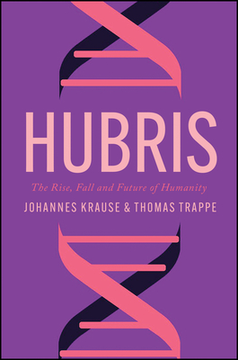 Hubris: The Rise, Fall and Future of Humanity