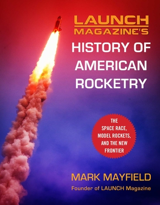 Launch Magazine's History of American Rocketry: The Space Race, Model Rockets, and the New Frontier