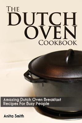 The Dutch Oven Cookbook: Amazing Dutch oven Breakfast Recipes For Busy People