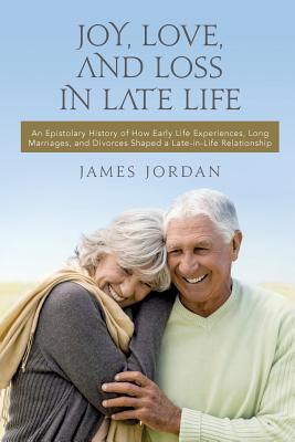 Joy, Love, And Loss In Late Life: An Epistolary History of How Early Life Experiences, Long Marriages, and Divorces Shaped a Late-in-Life Relationship