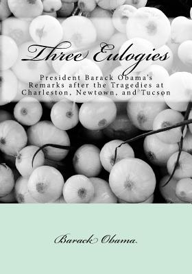 Three Eulogies: President Barack Obama's Remarks After the Tragedies at Charleston, Newtown, and Tucson