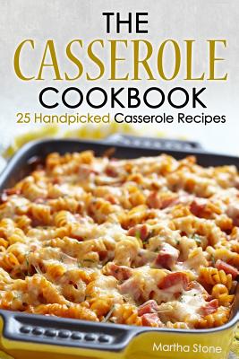 The Casserole Cookbook: 25 Handpicked Casserole Recipes