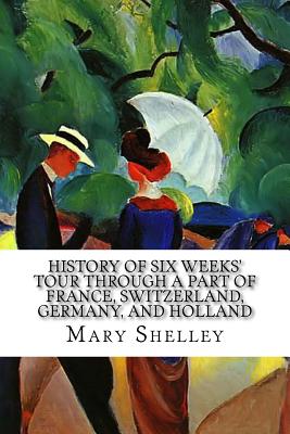 History of Six Weeks' Tour through a Part of France, Switzerland, Germany, and Holland: With Letters Descriptive of a Sail round the Lake of Geneva, and of the Glaciers of Chamouni
