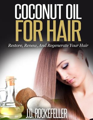 Coconut Oil for Hair: Restore, Renew and Regenerate Your Hair