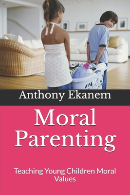Moral Parenting: Teaching Young Children Moral Values
