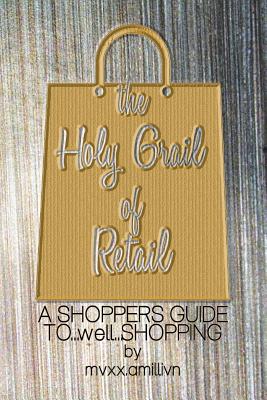 The Holy Grail of Retail GOLD COVER: A Shoppers Guide to Shopping