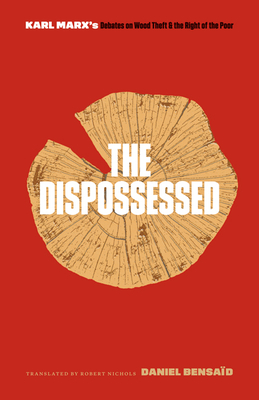 The Dispossessed: Karl Marx's Debates on Wood Theft and the Right of the Poor