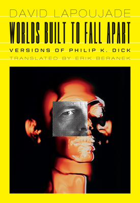 Worlds Built to Fall Apart: Versions of Philip K. Dick