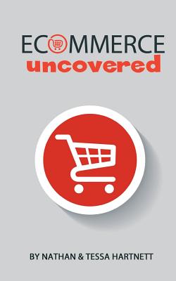 Ecommerce Uncovered - How To Start And Grow Your Ecommerce Empire