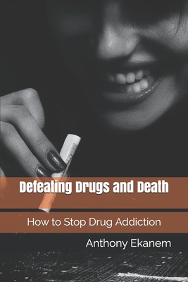 Defeating Drugs and Death: How to Stop Drug Addiction