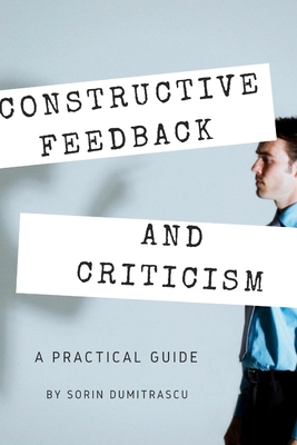 Constructive Feedback and Criticism: A Practical Guide
