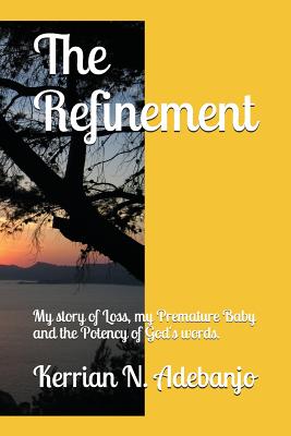 The Refinement: My Story of Loss, My Premature Baby and the Potency of God's Words.