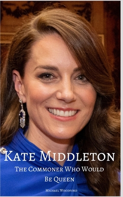 Kate Middleton: The Commoner Who Would Be Queen