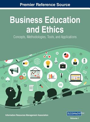 Business Education and Ethics: Concepts, Methodologies, Tools, and Applications, 3 volume