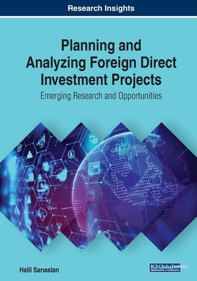 Planning and Analyzing Foreign Direct Investment Projects: Emerging Research and Opportunities