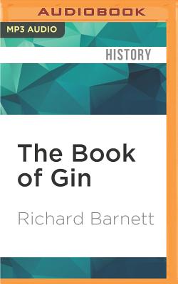 The Book of Gin: A Spirited World History from Alchemists' Stills and Colonial Outposts to Gin Palaces, Bathtub Gin, and Artisanal Cocktails