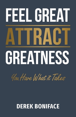 Feel Great Attract Greatness: You Have What It Takes