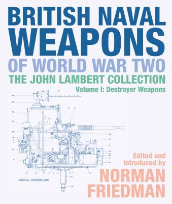 British Naval Weapons of World War Two: The John Lambert Collection Volume 1: Destroyer Weapons